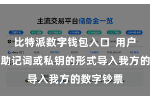 比特派数字钱包入口 用户不错通过助记词或私钥的形式导入我方的数字钞票