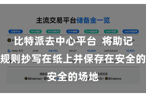 比特派去中心平台 将助记词按规则抄写在纸上并保存在安全的场地