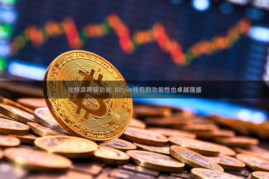 比特派跨链功能  Bitpie钱包的功能性也卓越强盛