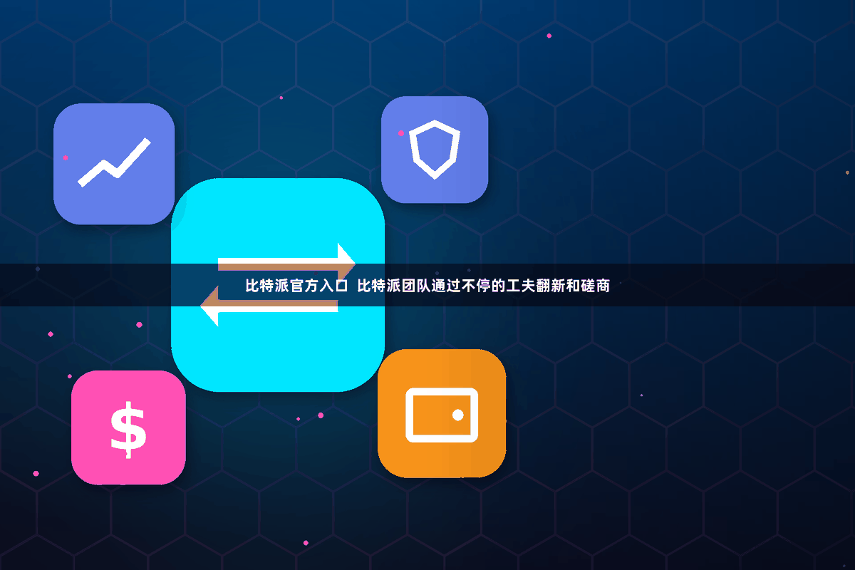比特派官方入口  比特派团队通过不停的工夫翻新和磋商